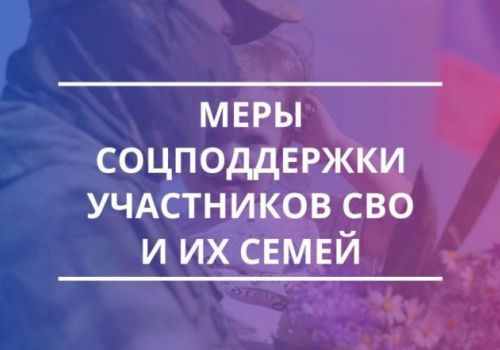 О МЕРАХ ПОДДЕРЖКИ УЧАСТНИКАМ СВО  И ЧЛЕНАМ ИХ СЕМЕЙ 12+